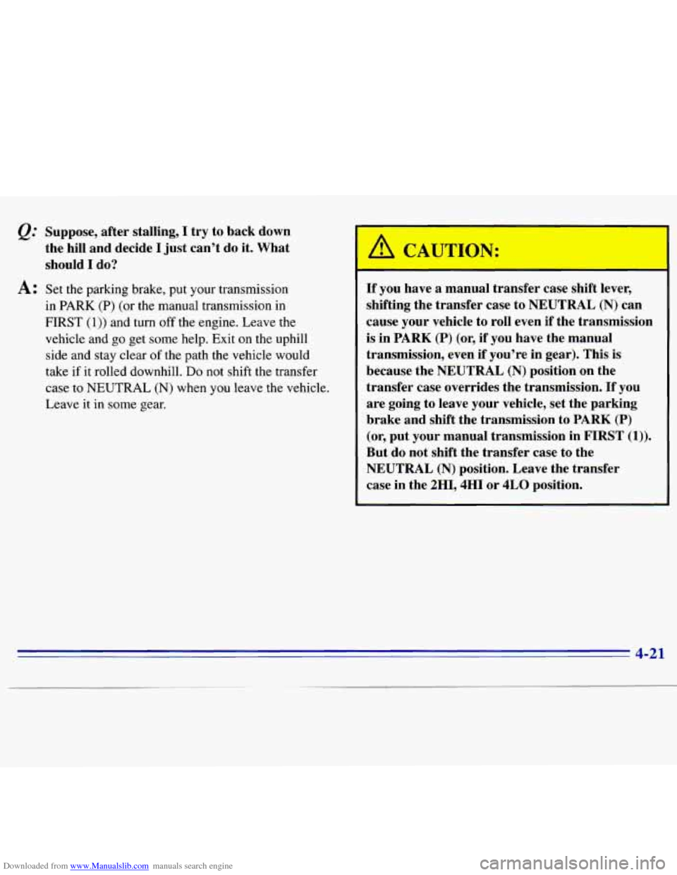 CHEVROLET S10 1996 2.G Owners Manual Downloaded from www.Manualslib.com manuals search engine Q: Suppose,  after  stalling, I try  to  back  down 
the  hill  and  decide 
I just  can’t  do it. What 
should 
I do? 
A: Set the parking  b