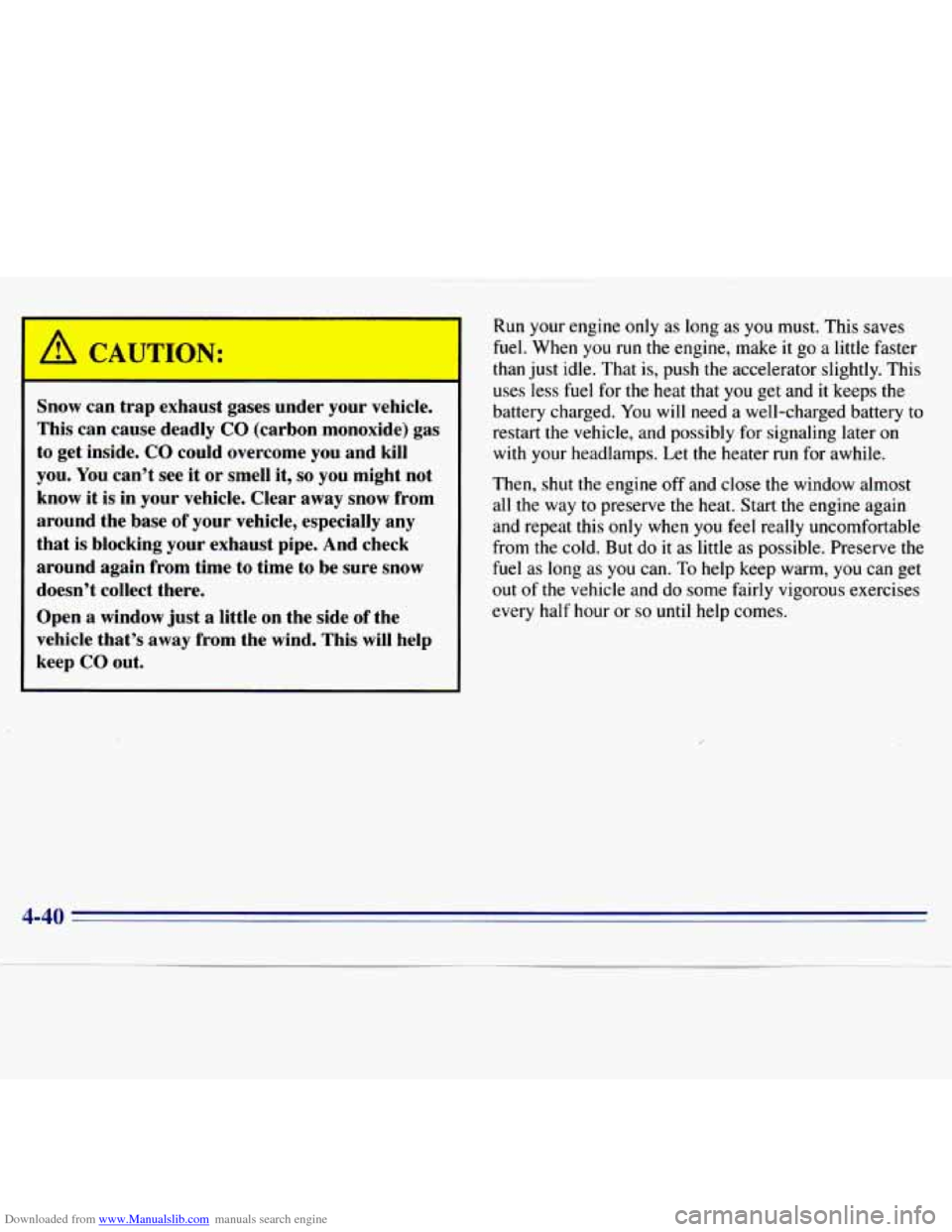 CHEVROLET S10 1996 2.G Owners Manual Downloaded from www.Manualslib.com manuals search engine - 
Snow can  trap  exhaust  gases under  your  vehicle. 
This  can  cause  deadly 
CO (carbon  monoxide)  gas 
to  get  inside. 
CO could  over