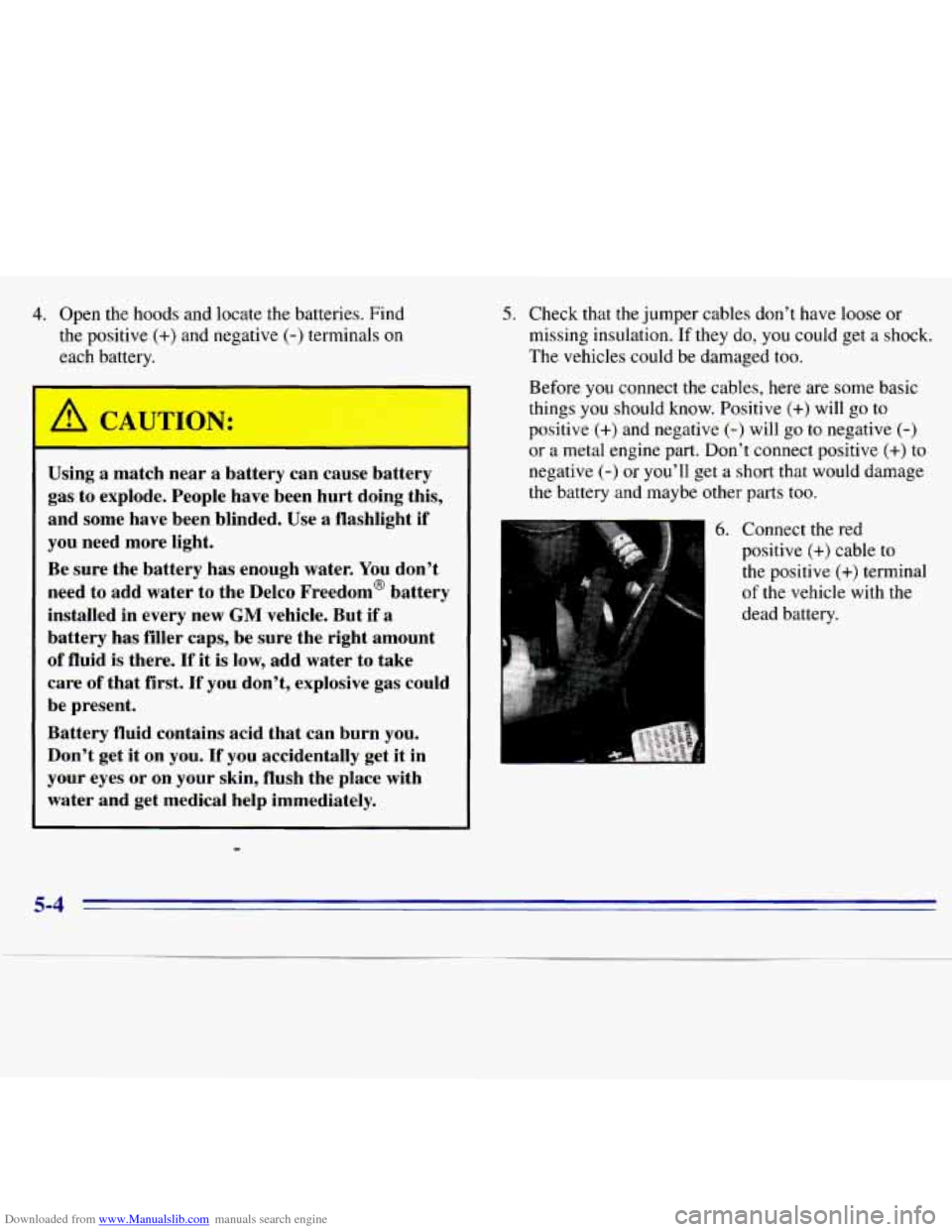 CHEVROLET S10 1996 2.G Owners Manual Downloaded from www.Manualslib.com manuals search engine 4. Open  the  hoods  and locate the batteries. Find 
the  positive 
(+) and  negative (-) terminals on 
each  battery. 
1 A CAUTION: 
--- 
Usin