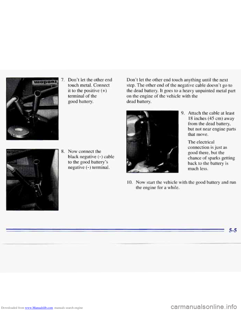 CHEVROLET S10 1996 2.G Owners Manual Downloaded from www.Manualslib.com manuals search engine 7. Don’t  let the other end 
touch  metal.  Connect 
it  to  the positive 
(+) 
terminal of the 
good  battery. 
8. Now connect  the 
black  