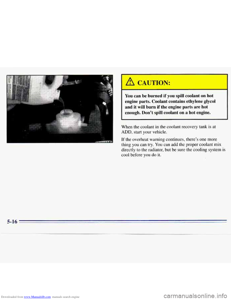 CHEVROLET S10 1996 2.G Owners Manual Downloaded from www.Manualslib.com manuals search engine A CAUTION: 
You can be  burned  if you spill  coolant on hot 
engine  parts.  Coolant  contains  ethylene  glycol 
and  it  will  burn 
if the 