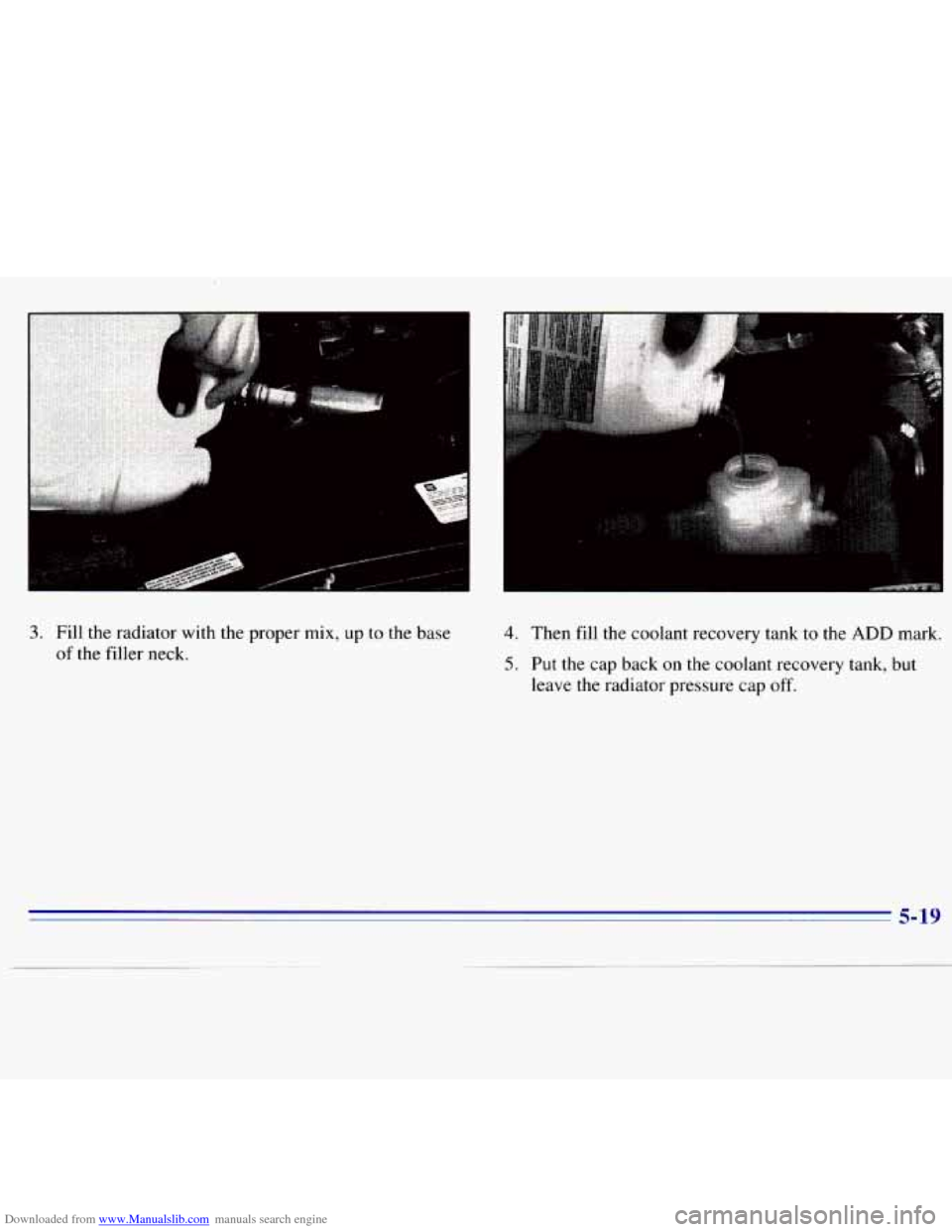 CHEVROLET S10 1996 2.G Owners Manual Downloaded from www.Manualslib.com manuals search engine 3. Fill  the  radiator  with  the proper mix, up to the  base 
of the filler  neck. 
4. Then  fill  the  coolant  recovery  tank to the ADD mar
