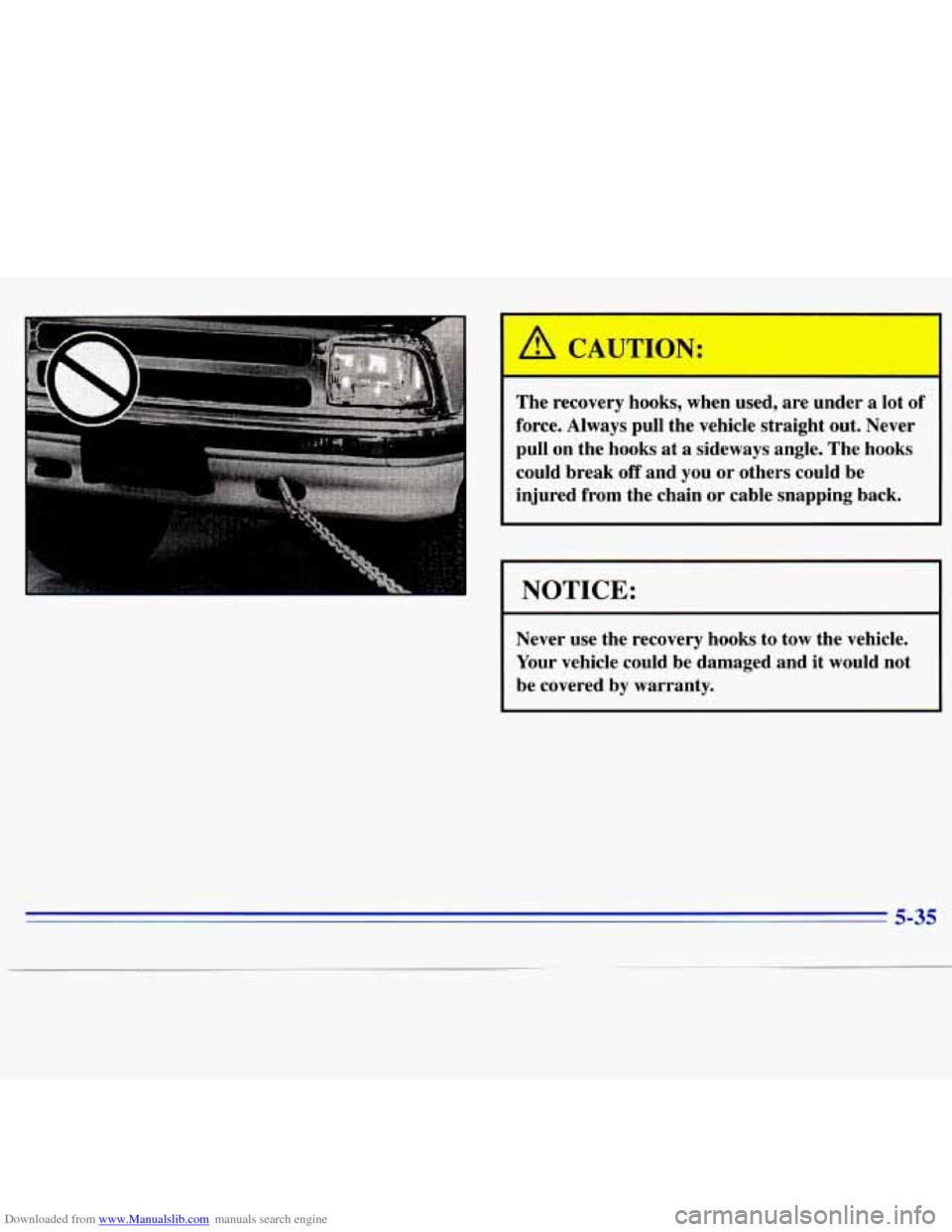 CHEVROLET S10 1996 2.G Owners Manual Downloaded from www.Manualslib.com manuals search engine The  recovery hooks,  when  used,  are  under a lot of 
force.  Always  pull  the  vehicle straight  out.  Never 
pull  on  the  hooks  at 
a s