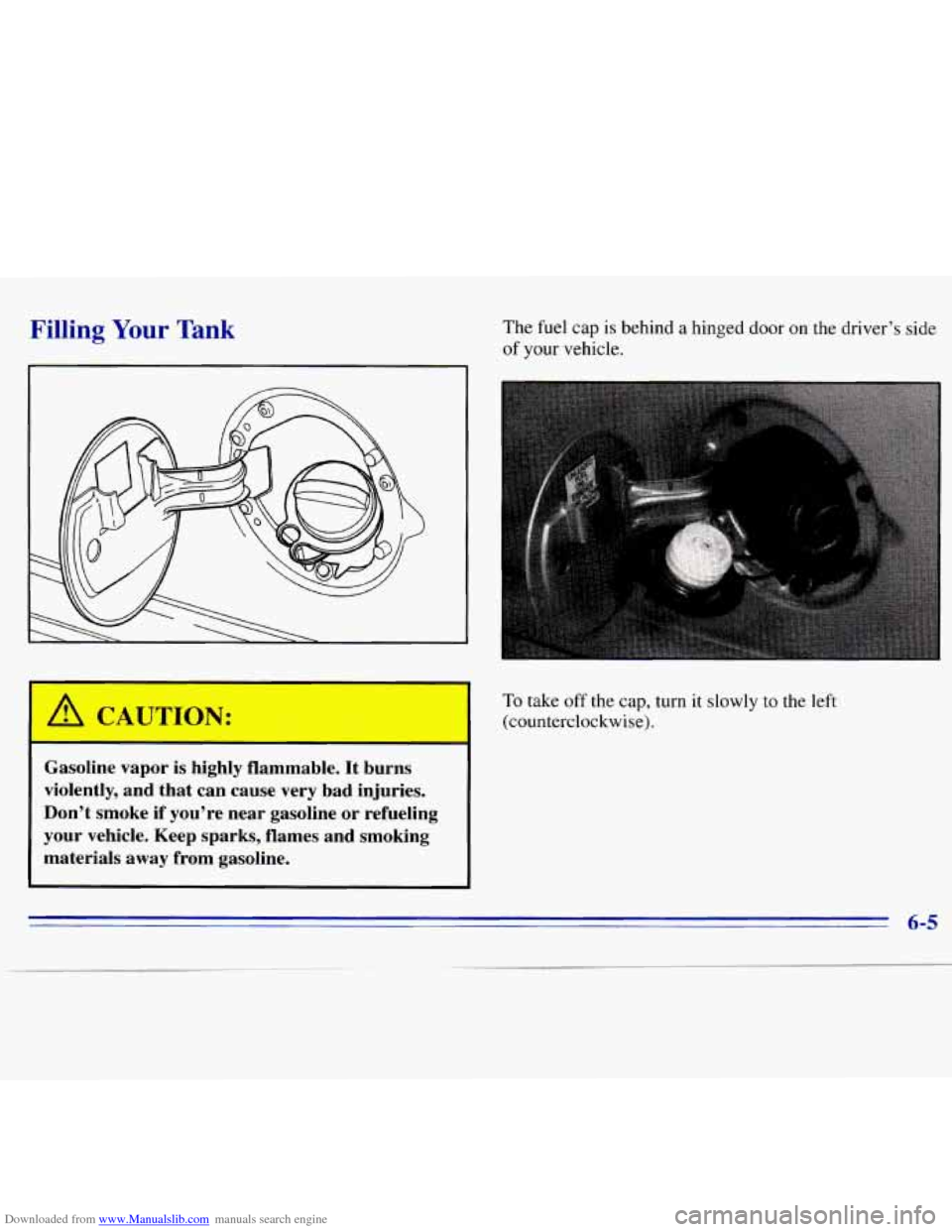 CHEVROLET S10 1996 2.G Owners Manual Downloaded from www.Manualslib.com manuals search engine Filling Your Tank The fuel cap is  behind  a hinged  door on the driver’s  side 
of your  vehicle. 
A CAUTION: 
Gasoline  vapor  is highly  f