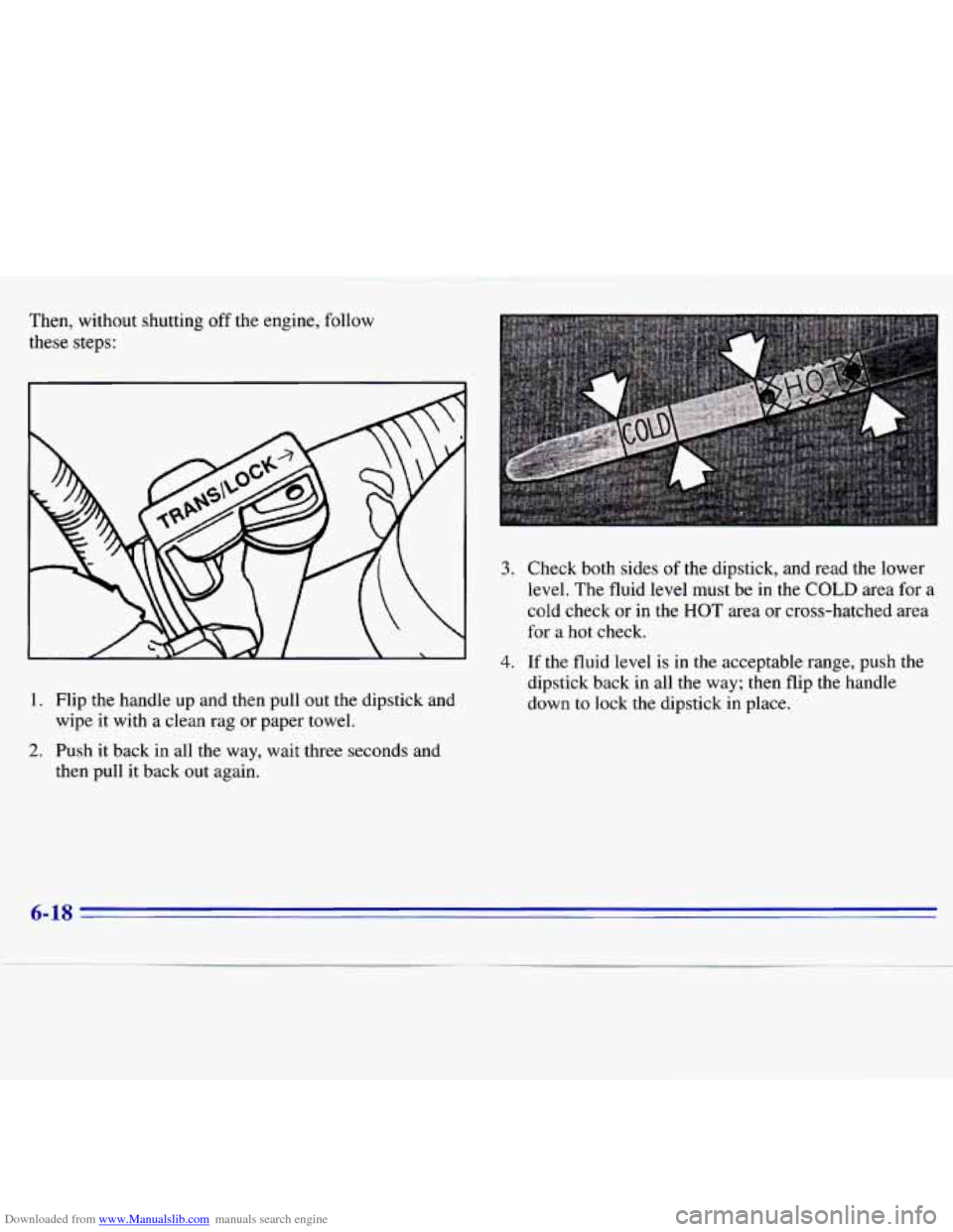 CHEVROLET S10 1996 2.G Owners Manual Downloaded from www.Manualslib.com manuals search engine Then, without  shutting off the  engine,  follow 
these steps: 
1. Flip the  handle  up  and  then  pull  out the dipstick  and 
wipe  it  with