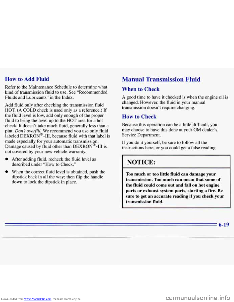 CHEVROLET S10 1996 2.G Owners Manual Downloaded from www.Manualslib.com manuals search engine How to Add Fluid 
Refer to the Maintenance Schedule  to determine  what 
kind 
of transmission fluid to  use. See “Recommended 
Fluids  and L