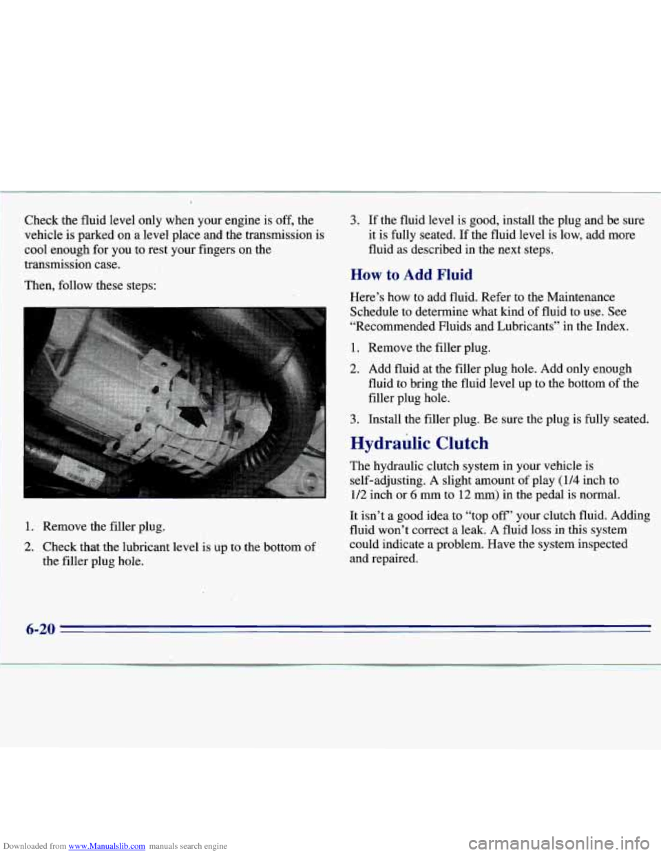 CHEVROLET S10 1996 2.G Owners Manual Downloaded from www.Manualslib.com manuals search engine Check the fluid level only  when  your engine is off, the 
vehicle  is parked  on a level place and the transmission  is 
cool enough  for you 