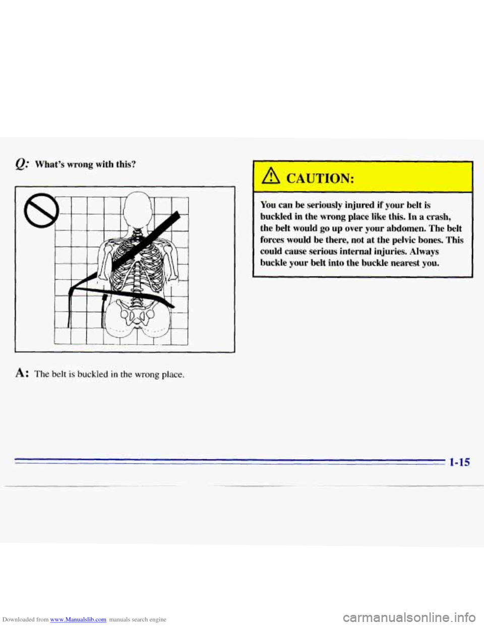 CHEVROLET S10 1996 2.G Owners Manual Downloaded from www.Manualslib.com manuals search engine &. Whats  wrong with this? 
A: The belt is buckled in the wrong place. 
4 CAUTION: 
You can  be  seriously  injured if your  belt  is 
buckle