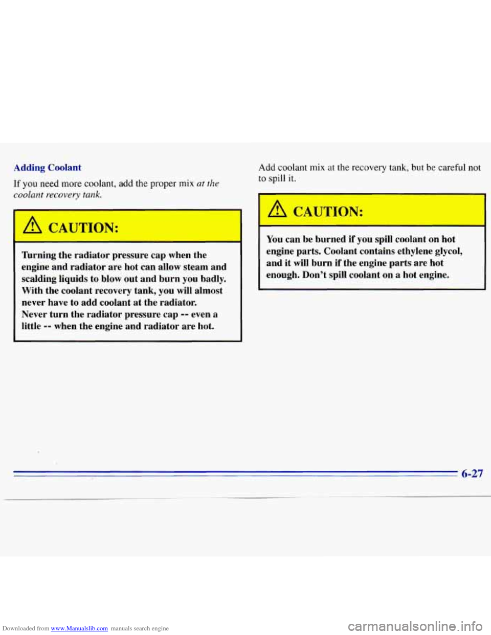 CHEVROLET S10 1996 2.G Owners Manual Downloaded from www.Manualslib.com manuals search engine Adding  Coolant 
If you need more  coolant,  add  the proper mix at the 
coolant recovery tank. 
1 A CAUTION: 
Add coolant mix at  the recovery