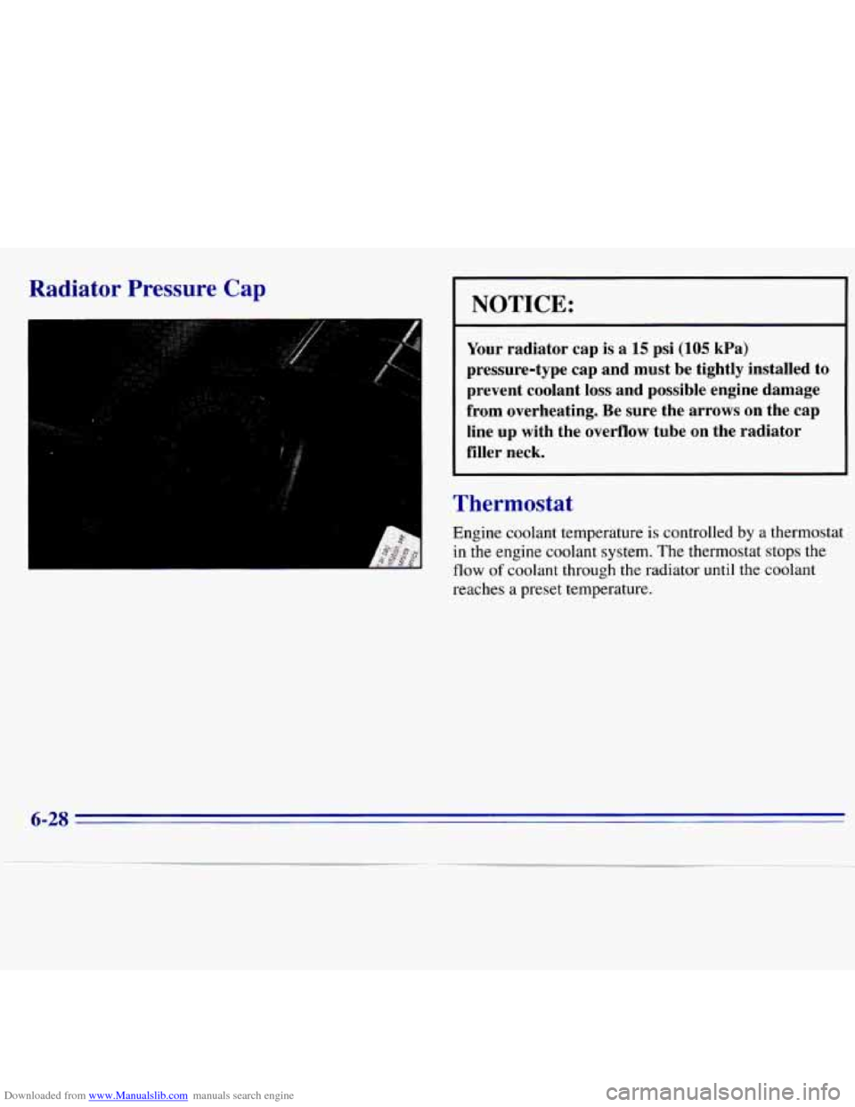 CHEVROLET S10 1996 2.G Owners Manual Downloaded from www.Manualslib.com manuals search engine Radiator  Pressure  Cap 
NOTICE: - ~ I 
Your radiator  cap is a 15 psi (105 kPa) 
pressure-type  cap  and  must  be  tightly  installed  to 
pr