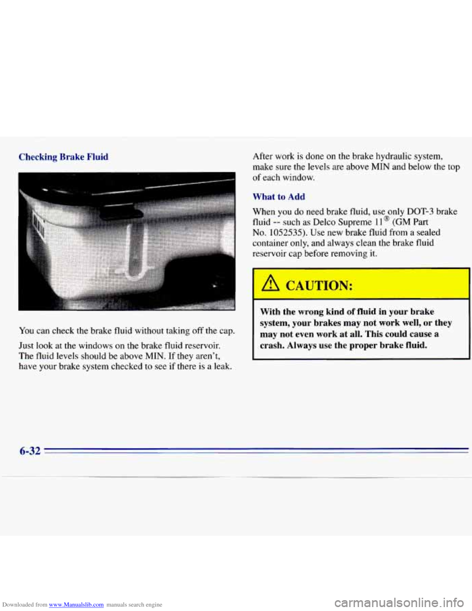 CHEVROLET S10 1996 2.G Owners Manual Downloaded from www.Manualslib.com manuals search engine Checking  Brake  Fluid 
You can  check  the brake  fluid without  taking  off  the  cap. 
Just  look  at  the  windows  on  the  brake 
fluid r