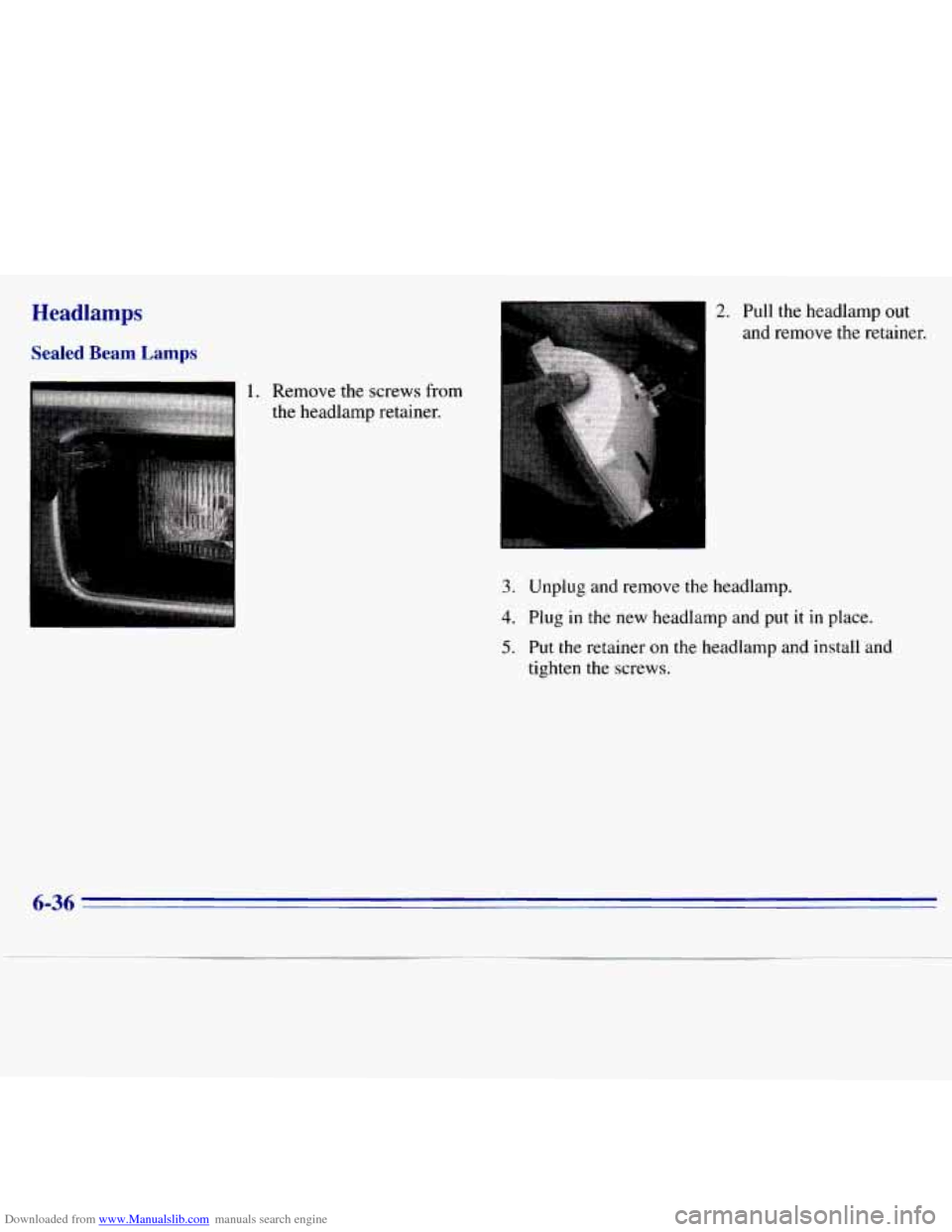 CHEVROLET S10 1996 2.G Owners Manual Downloaded from www.Manualslib.com manuals search engine Headlamps 
Sealed  Beam  Lamps 
1. Remove  the  screws from 
the  headlamp  retainer. 
2. Pull  the headlamp out 
and  remove the  retainer. 
3