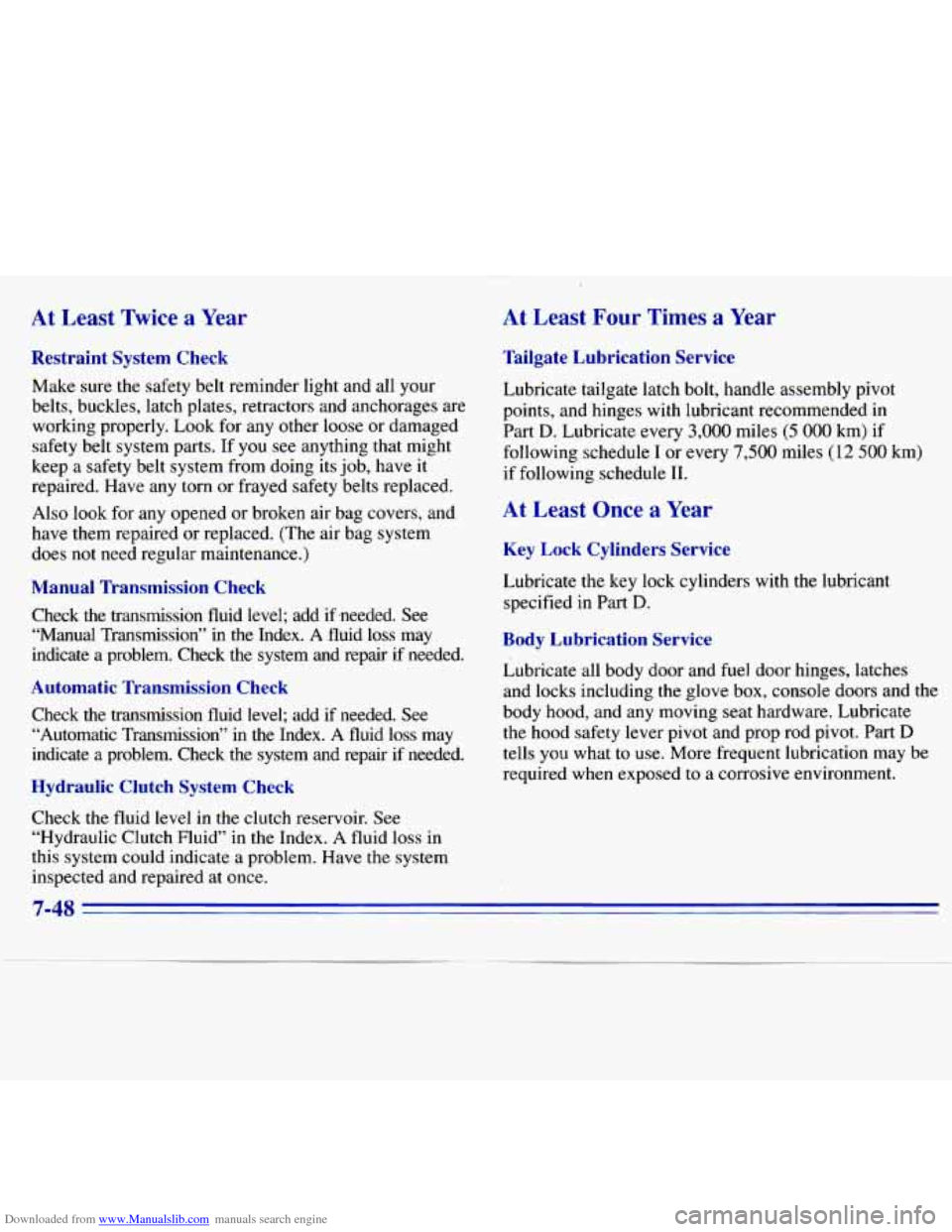 CHEVROLET S10 1996 2.G Owners Manual Downloaded from www.Manualslib.com manuals search engine At  Least Twice a Year 
Restraint  System  Check 
Make  sure the  safety  belt  reminder  light and all your 
belts,  buckles,  latch  plates, 