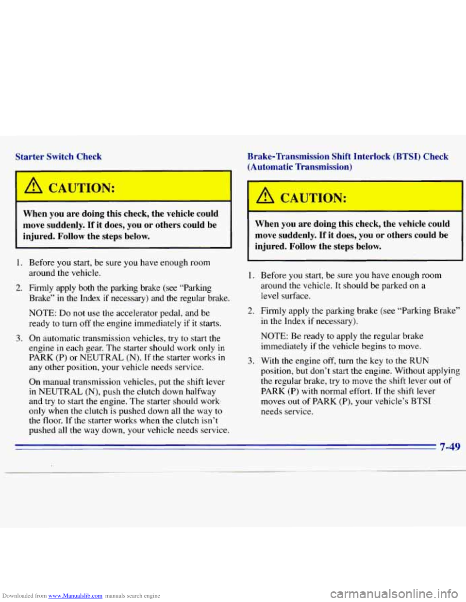 CHEVROLET S10 1996 2.G Owners Manual Downloaded from www.Manualslib.com manuals search engine Starter Switch  Check 
A CAUTION: 
When  you  are  doing  this check,  the  vehicle  could 
move  suddenly. 
If it does,  you or others  could 