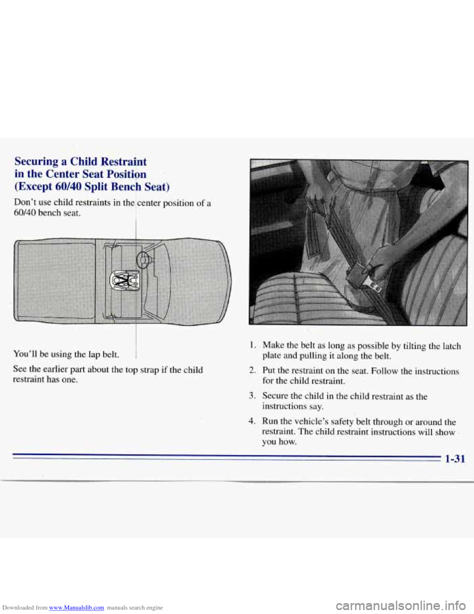 CHEVROLET S10 1996 2.G Owners Manual Downloaded from www.Manualslib.com manuals search engine Securing  a  Child  Restraint 
in  the  Center  Seat  Position 
‘ 
(Except 60/40 Split  Bench  Seat) j 
Don’t  use child restraints  in the