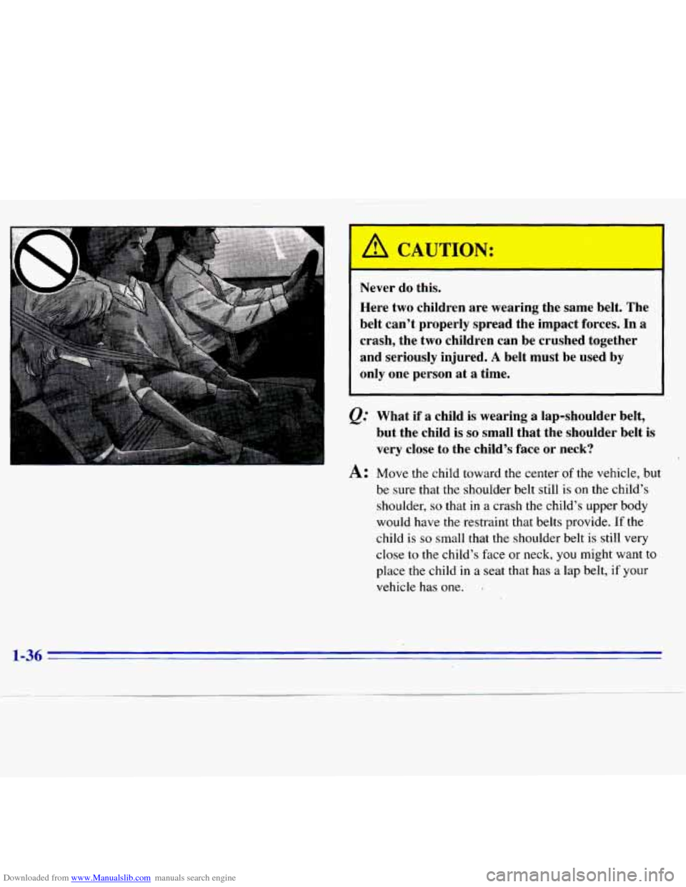 CHEVROLET S10 1996 2.G Owners Manual Downloaded from www.Manualslib.com manuals search engine I 
Never do this. 
Here  two  children  are  wearing  the  same  belt. The 
belt  can’t  properly  spread  the  impact  forces. 
In a 
crash,