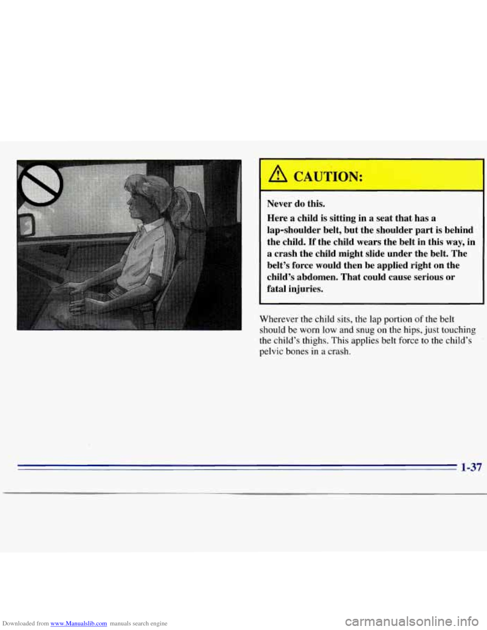 CHEVROLET S10 1996 2.G Owners Manual Downloaded from www.Manualslib.com manuals search engine Never do this. 
Here 
a child  is  sitting  in a seat  thatl  has  a 
lap-shoulder  belt, but  the  shoulder  part  is  behind 
the  child. 
If