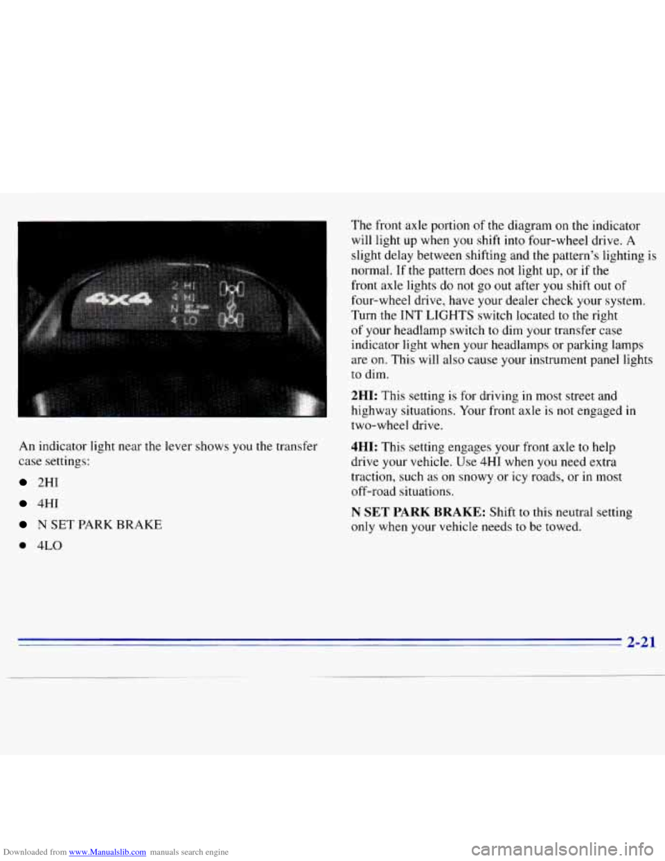 CHEVROLET S10 1996 2.G Owners Manual Downloaded from www.Manualslib.com manuals search engine An indicator light near the lever shows you the transfer
case settings:
2HI
4HI
N SET PARK BRAKE
0 4LO
The front axle portion of t CHEVROLET S10 1996 2.G Owners Manual Downloaded from www.Manualslib.com manuals search engine An indicator light near the lever shows you the transfer
case settings:
2HI
4HI
N SET PARK BRAKE
0 4LO
The front axle portion of t