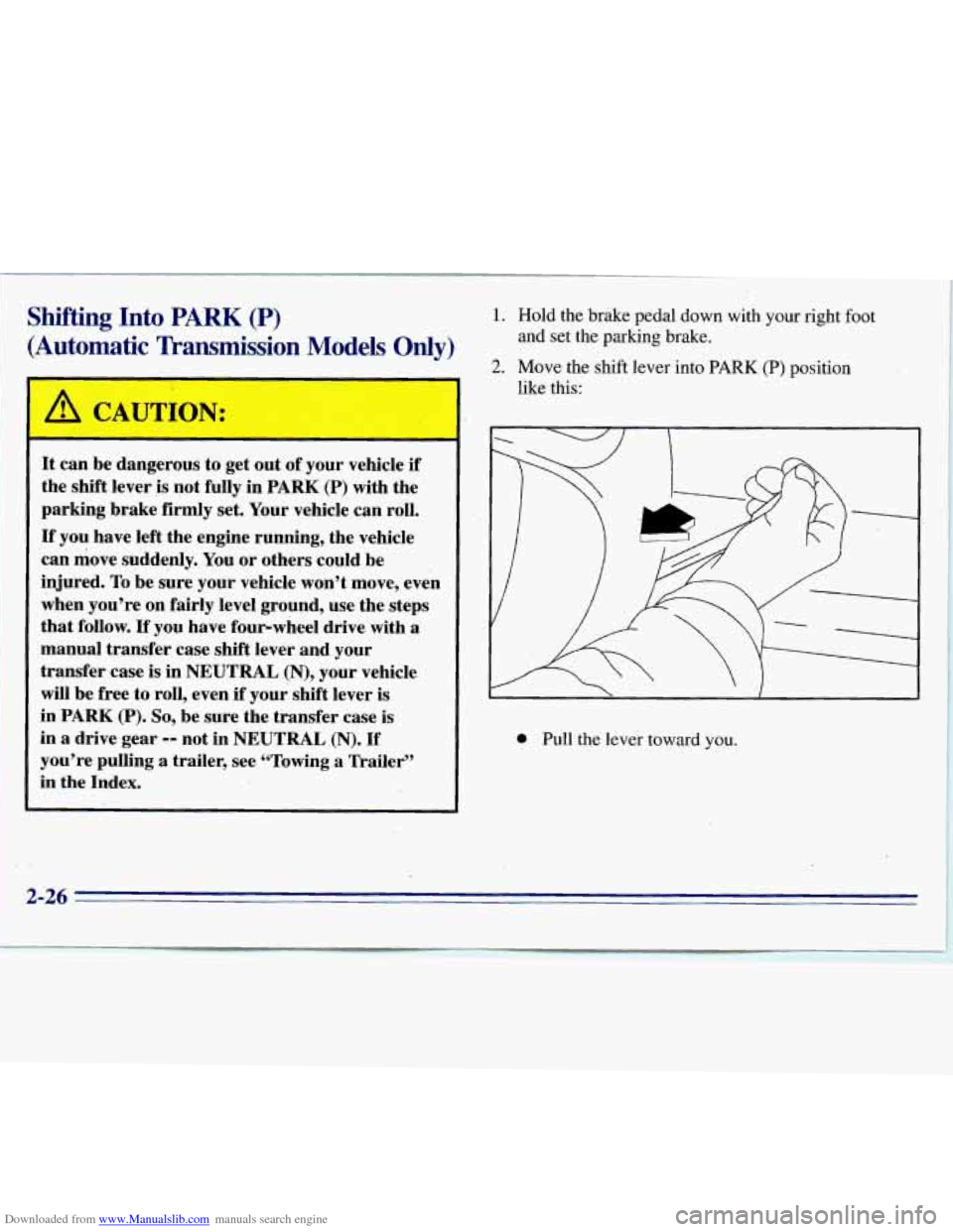 CHEVROLET S10 1996 2.G Owners Manual Downloaded from www.Manualslib.com manuals search engine Shifting Into  PARK (P) 
(Automatic  Tkansmission Models Only) 
1. Hold the  brake  pedal  down  with  your  right foot 
2. Move  the shift lev