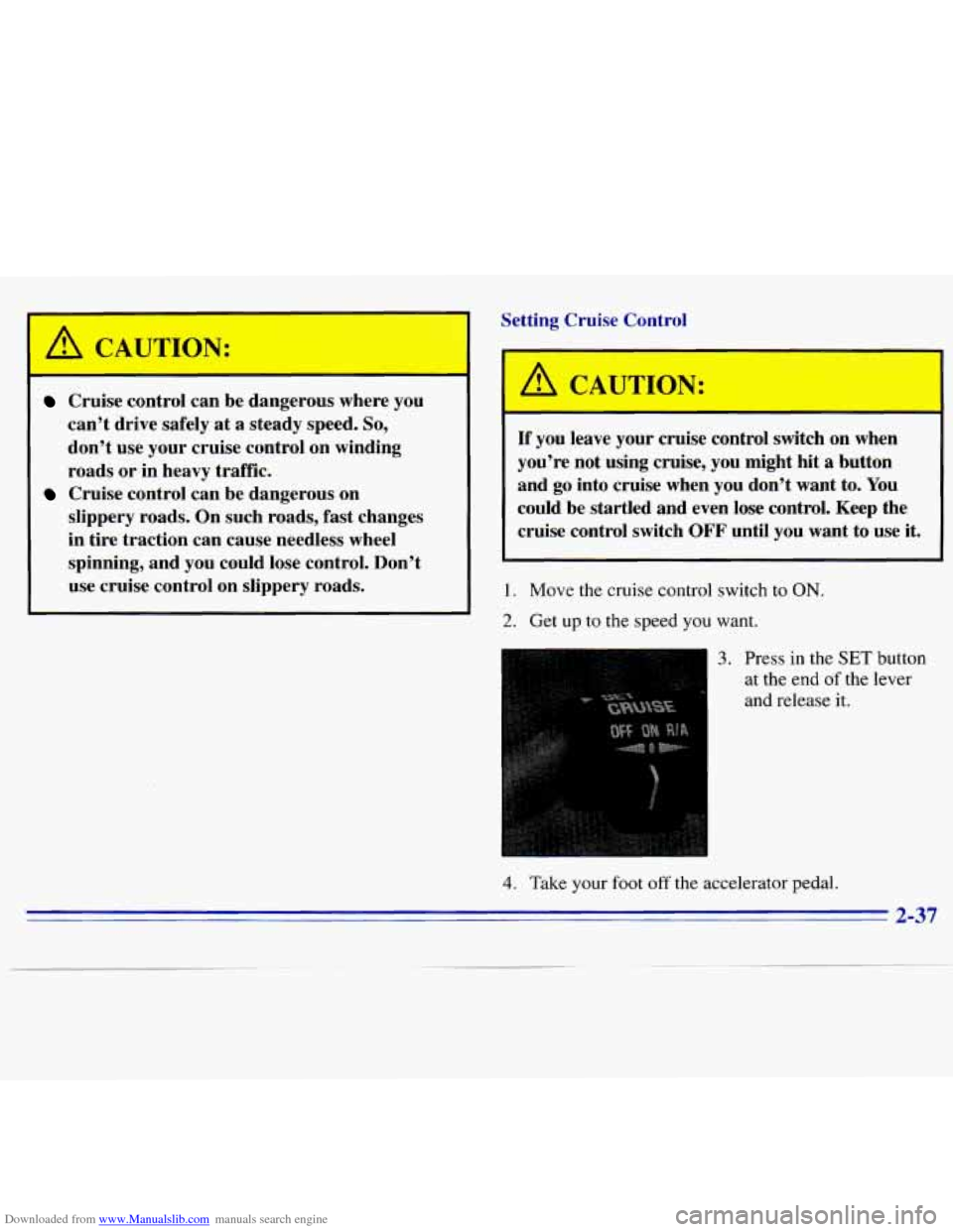 CHEVROLET S10 1996 2.G Owners Manual Downloaded from www.Manualslib.com manuals search engine Cruise  control  can  be  dangerous  where you 
can’t  drive  safely at  a  steady  speed. 
So, 
don’t use  your  cruise  control  on  wind