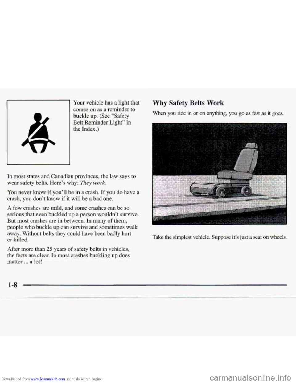 CHEVROLET S10 1997 2.G Owners Manual Downloaded from www.Manualslib.com manuals search engine Your vehicle has a light that 
comes 
on as a reminder to 
buckle 
-up. (See “Safety 
Belt Reminder Light” 
in 
the Index.) 
In most  state