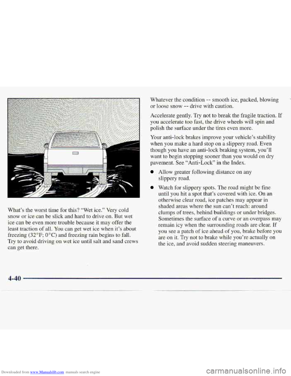 CHEVROLET S10 1997 2.G Owners Manual Downloaded from www.Manualslib.com manuals search engine Wh8t’s:the worst time for this? “Wet-.ice.” Very cold
snow or-ice-can be slick and hard to drive on. But wet
ice c.m- be even m-ore. CHEVROLET S10 1997 2.G Owners Manual Downloaded from www.Manualslib.com manuals search engine Wh8t’s:the worst time for this? “Wet-.ice.” Very cold
snow or-ice-can be slick and hard to drive on. But wet
ice c.m- be even m-ore.