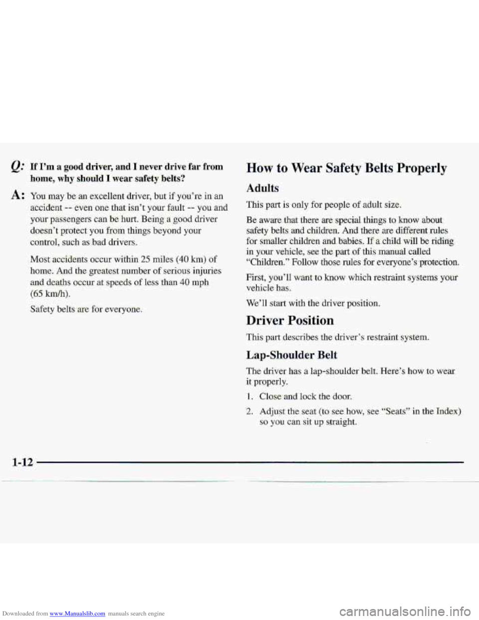 CHEVROLET S10 1997 2.G Owners Manual Downloaded from www.Manualslib.com manuals search engine If I?rn a good driver, and I never drive far from
hame, why should I wear safety belts?
A: You may be an excellent driver, but if you’, CHEVROLET S10 1997 2.G Owners Manual Downloaded from www.Manualslib.com manuals search engine If I?rn a good driver, and I never drive far from
hame, why should I wear safety belts?
A: You may be an excellent driver, but if you’,