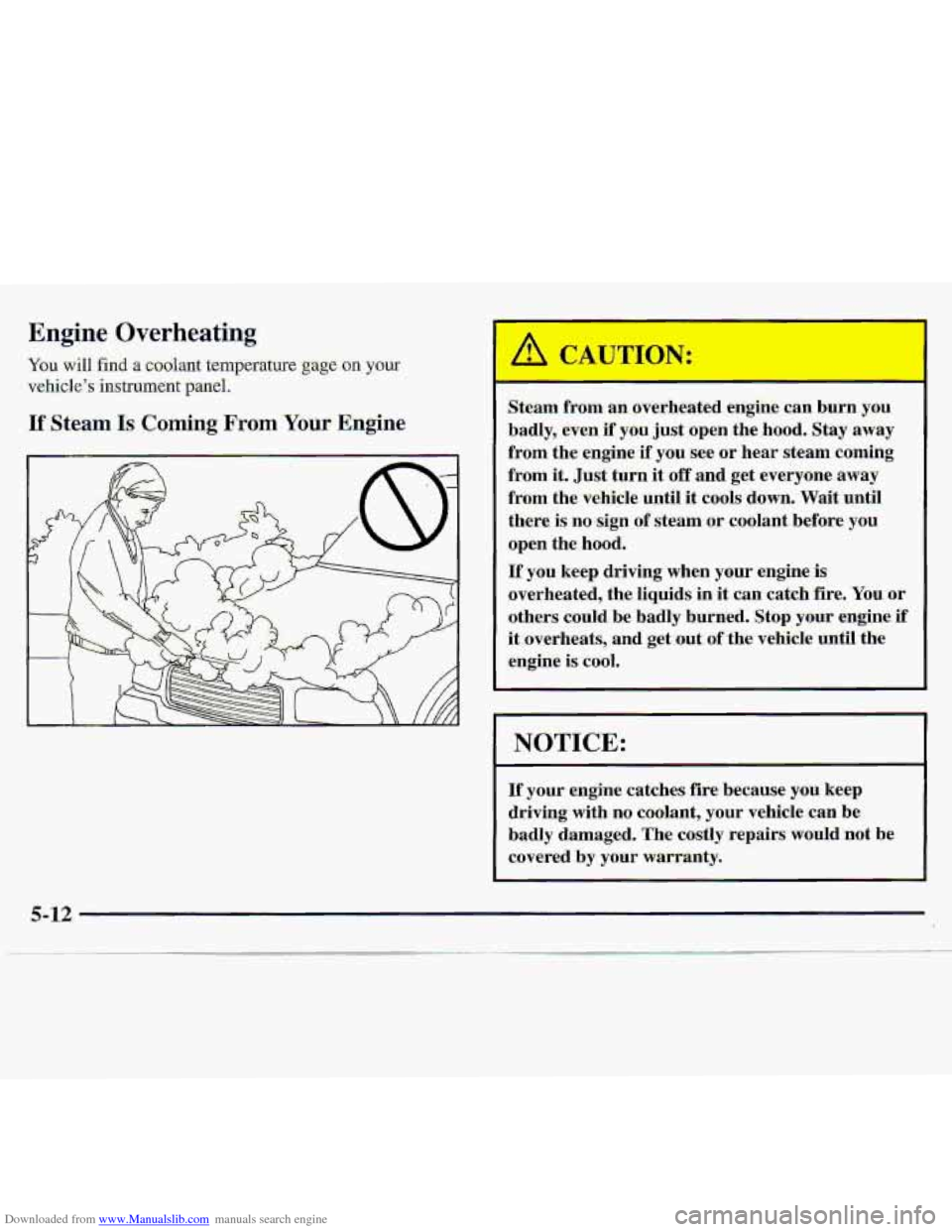 CHEVROLET S10 1997 2.G Owners Manual Downloaded from www.Manualslib.com manuals search engine Engine Overheating 
YQU will find a coolant  temperature gage on your 
vehicle’s instrument paneI. 
ESteam Is Coming FroniYour Engine 
Steam 