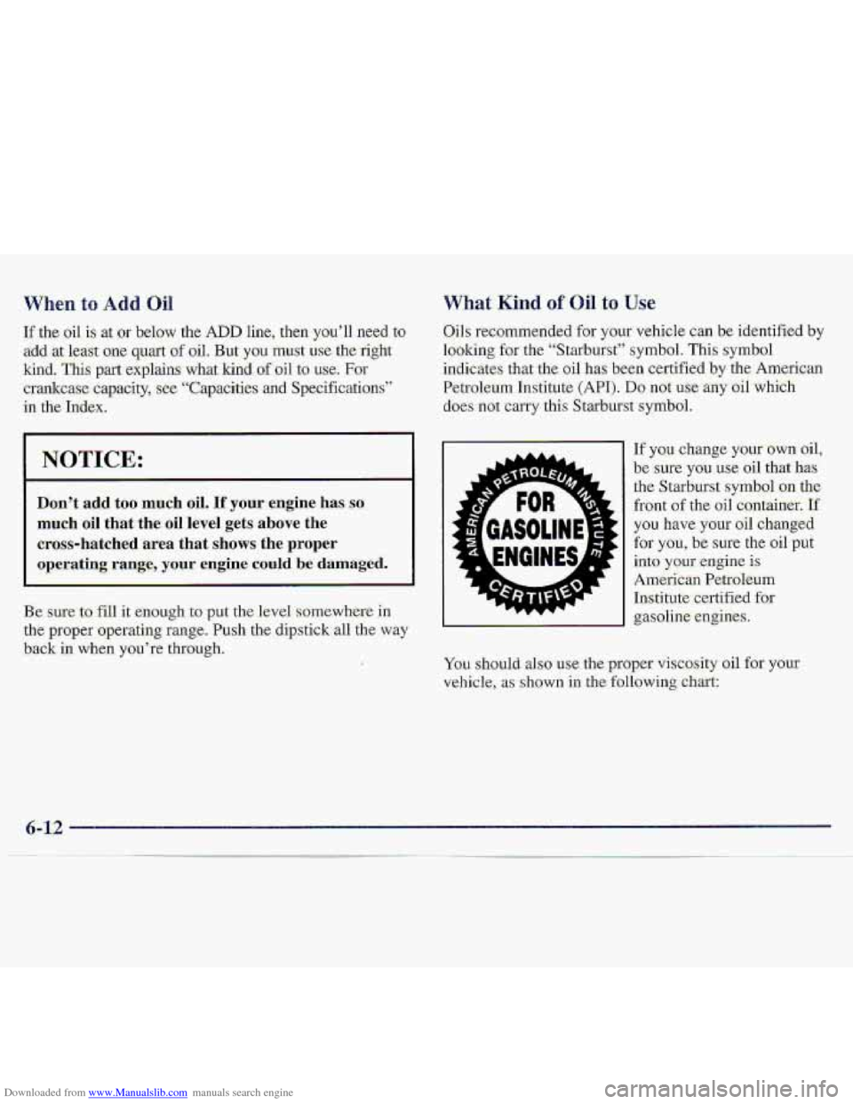 CHEVROLET S10 1997 2.G Owners Manual Downloaded from www.Manualslib.com manuals search engine When to Add- Oil
If the oil is at or below the ADD line, then .you’ll need to
add
at least one quart of oil. But- you mut use the. right CHEVROLET S10 1997 2.G Owners Manual Downloaded from www.Manualslib.com manuals search engine When to Add- Oil
If the oil is at or below the ADD line, then .you’ll need to
add
at least one quart of oil. But- you mut use the. right