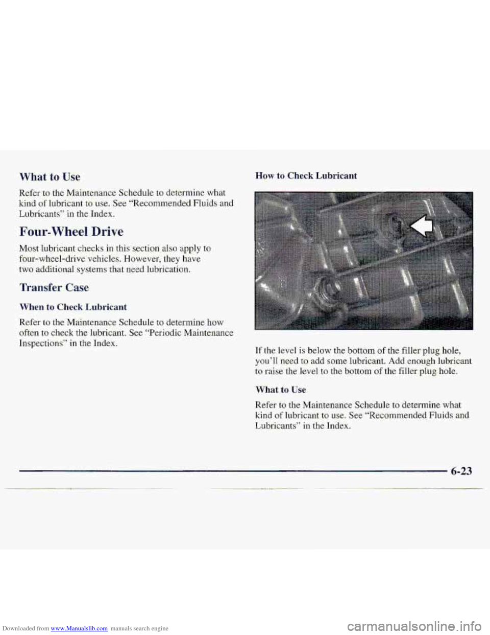 CHEVROLET S10 1997 2.G Owners Manual Downloaded from www.Manualslib.com manuals search engine What to Use 
Refkr to the Mainteriance  Schedule to determine- what 
kind 
of lubricant  to use., See “Remmmended  Fluids and 
Lubricants” 
