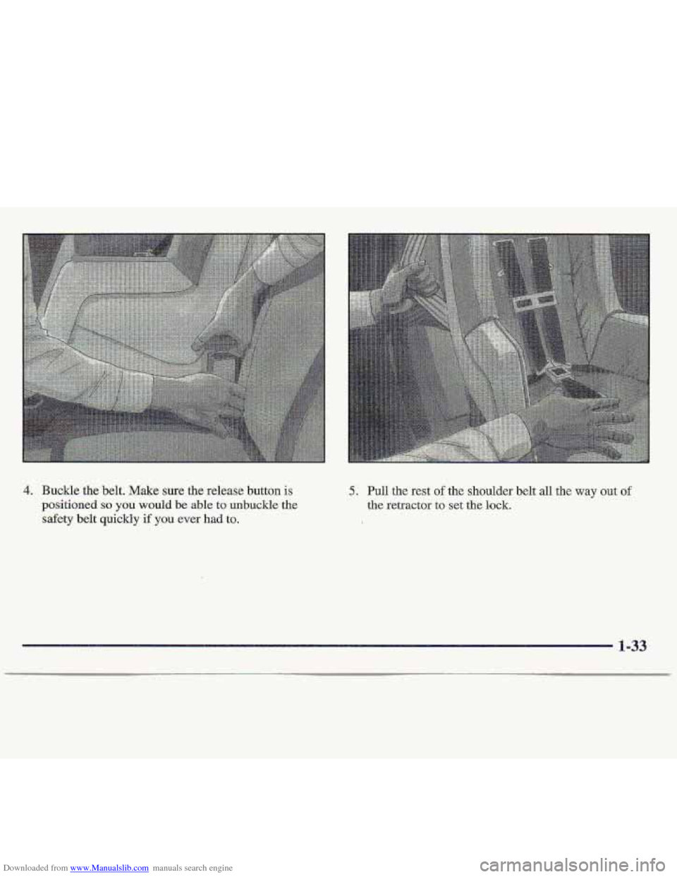 CHEVROLET S10 1997 2.G Owners Manual Downloaded from www.Manualslib.com manuals search engine 4. Buckle the belt. Make sure the release button is 
positioned so you would be ,able  to unbuckle the 
safety belt quickly if you ever had to.