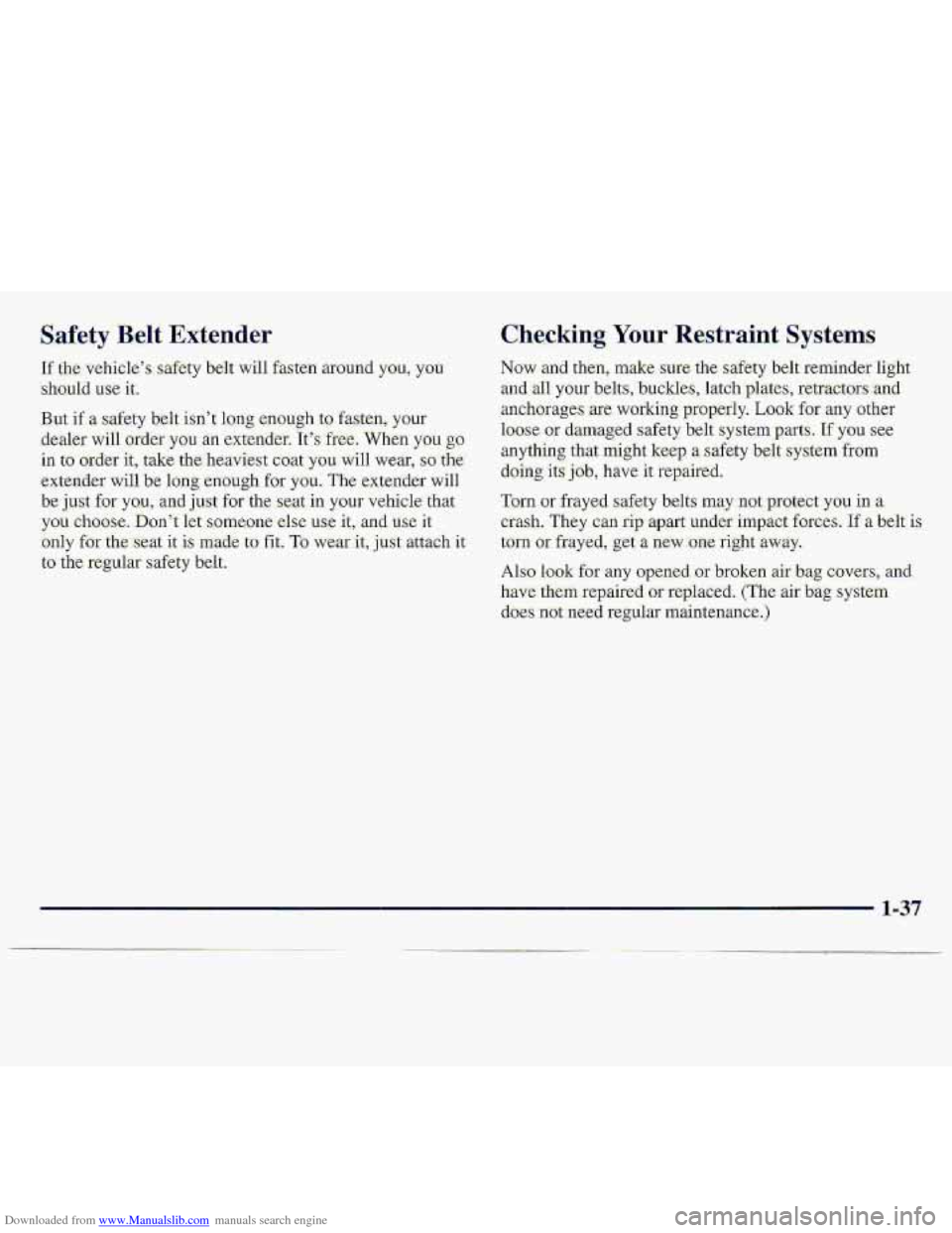 CHEVROLET S10 1997 2.G Owners Manual Downloaded from www.Manualslib.com manuals search engine Safety Belt Extender
If, [he vehicles Safety belt will fasten around YOU, you:.
.should usse it.
But if a safety belt isnt long e&@h..to CHEVROLET S10 1997 2.G Owners Manual Downloaded from www.Manualslib.com manuals search engine Safety Belt Extender
If, [he vehicles Safety belt will fasten around YOU, you:.
.should usse it.
But if a safety belt isnt long e&@h..to