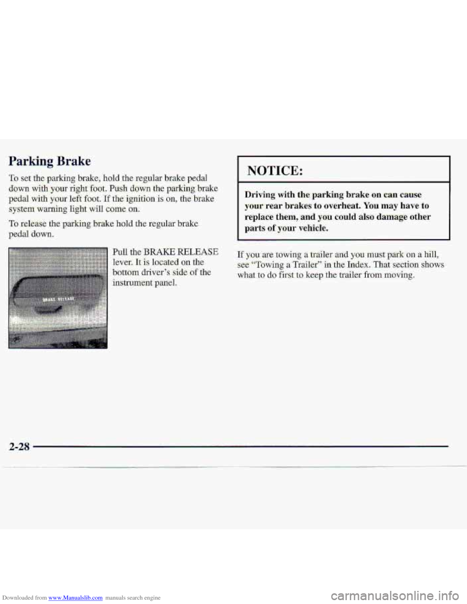 CHEVROLET S10 1997 2.G Owners Manual Downloaded from www.Manualslib.com manuals search engine Parking Brake 
I NOTICE: I 
Driving  with .the:p.arking brake on c=an.cause 
your- rear brakes to overheat. Y0.u may have to 
replace them, and