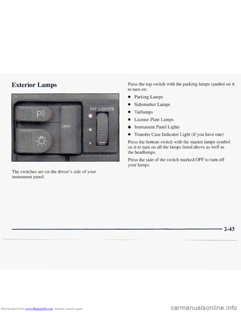 CHEVROLET S10 1997 2.G Owners Manual Downloaded from www.Manualslib.com manuals search engine Exterior Lamps Press the  top sWitdl1 with the parking lamps symbol on it 
to turn on: 
@ Parking Lmps 
0 Sidemarker Lamps 
* Taillamp 
0 Licen