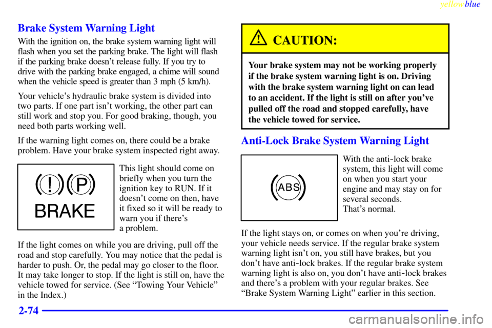 CHEVROLET SILVERADO 1999 1.G Owners Manual yellowblue
2-74 Brake System Warning Light
With the ignition on, the brake system warning light will
flash when you set the parking brake. The light will flash
if the parking brake doesnt releas CHEVROLET SILVERADO 1999 1.G Owners Manual yellowblue
2-74 Brake System Warning Light
With the ignition on, the brake system warning light will
flash when you set the parking brake. The light will flash
if the parking brake doesnt releas