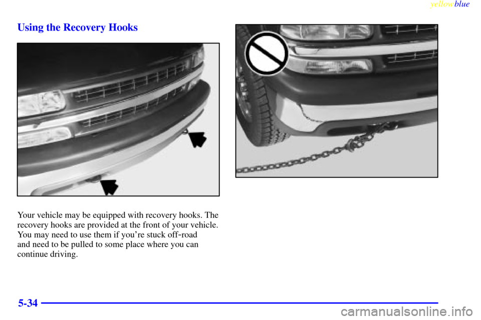 CHEVROLET SILVERADO 1999 1.G Owners Manual yellowblue     
5-34 Using the Recovery Hooks
Your vehicle may be equipped with recovery hooks. The
recovery hooks are provided at the front of your vehicle.
You may need to use them if youre stuck o