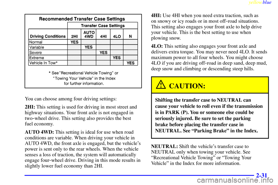CHEVROLET SILVERADO 2000 1.G Owners Manual yellowblue
2-31
You can choose among four driving settings:
2HI: This setting is used for driving in most street and
highway situations. Your front axle is not engaged in
two
-wheel drive. This s CHEVROLET SILVERADO 2000 1.G Owners Manual yellowblue
2-31
You can choose among four driving settings:
2HI: This setting is used for driving in most street and
highway situations. Your front axle is not engaged in
two
-wheel drive. This s