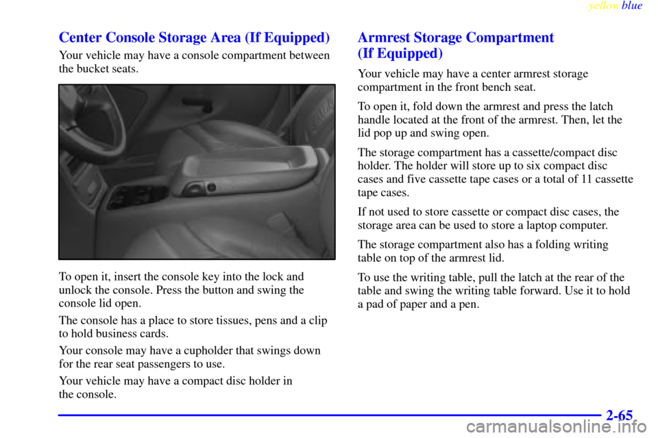 CHEVROLET SILVERADO 2000 1.G Owners Manual yellowblue     
2-65 Center Console Storage Area (If Equipped)
Your vehicle may have a console compartment between
the bucket seats.
To open it, insert the console key into the lock and
unlock the con