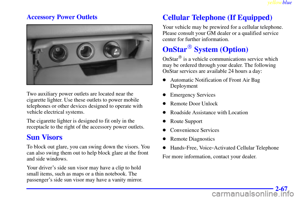 CHEVROLET SILVERADO 2000 1.G Owners Manual yellowblue     
2-67 Accessory Power Outlets
Two auxiliary power outlets are located near the
cigarette lighter. Use these outlets to power mobile
telephones or other devices designed to operate with
