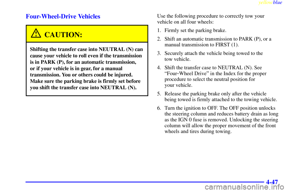 CHEVROLET SILVERADO 2000 1.G Owners Manual yellowblue     
4-47 Four-Wheel-Drive Vehicles
CAUTION:
Shifting the transfer case into NEUTRAL (N) can
cause your vehicle to roll even if the transmission
is in PARK (P), for an automatic transmissio