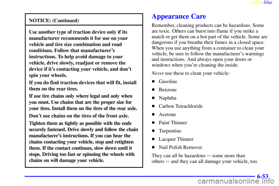 CHEVROLET SILVERADO 2000 1.G Owners Manual yellowblue
6-53
NOTICE: (Continued)
Use another type of traction device only if its
manufacturer recommends it for use on your
vehicle and tire size combination and road
conditions. Follow that m CHEVROLET SILVERADO 2000 1.G Owners Manual yellowblue
6-53
NOTICE: (Continued)
Use another type of traction device only if its
manufacturer recommends it for use on your
vehicle and tire size combination and road
conditions. Follow that m