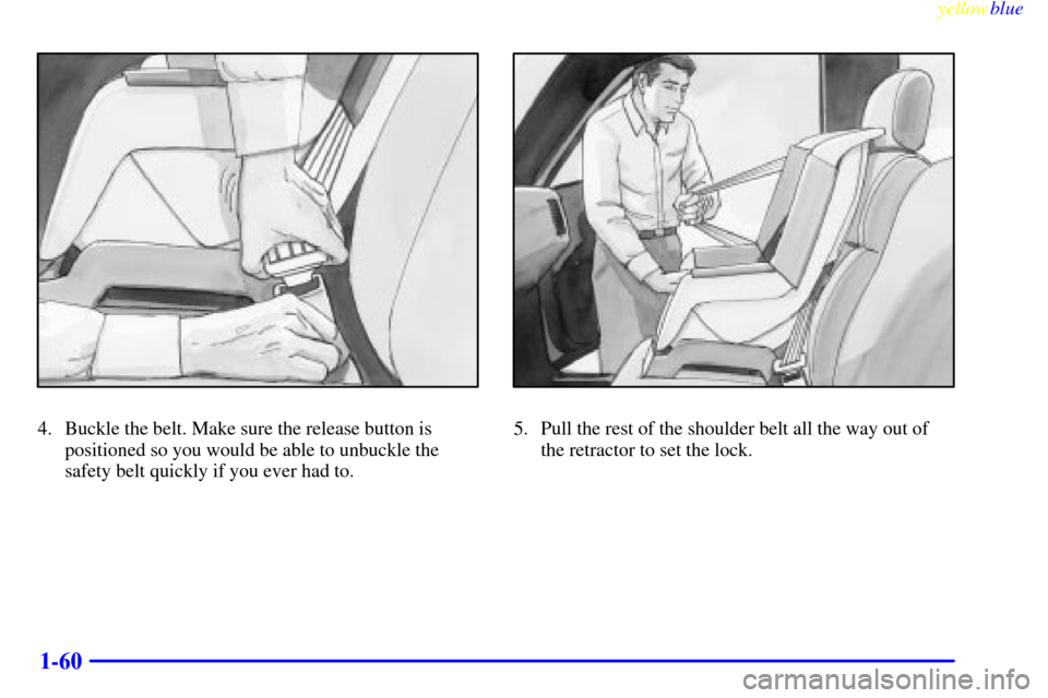 CHEVROLET SILVERADO 2000 1.G Owners Manual yellowblue     
1-60
4. Buckle the belt. Make sure the release button is
positioned so you would be able to unbuckle the
safety belt quickly if you ever had to.5. Pull the rest of the shoulder belt al