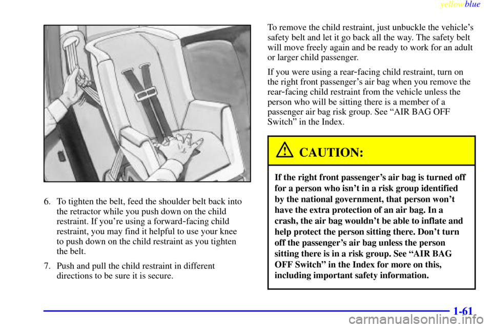 CHEVROLET SILVERADO 2000 1.G Owners Manual yellowblue
1-61
6. To tighten the belt, feed the shoulder belt back into
the retractor while you push down on the child
restraint. If youre using a forward
-facing child
restraint, you may find CHEVROLET SILVERADO 2000 1.G Owners Manual yellowblue
1-61
6. To tighten the belt, feed the shoulder belt back into
the retractor while you push down on the child
restraint. If youre using a forward
-facing child
restraint, you may find