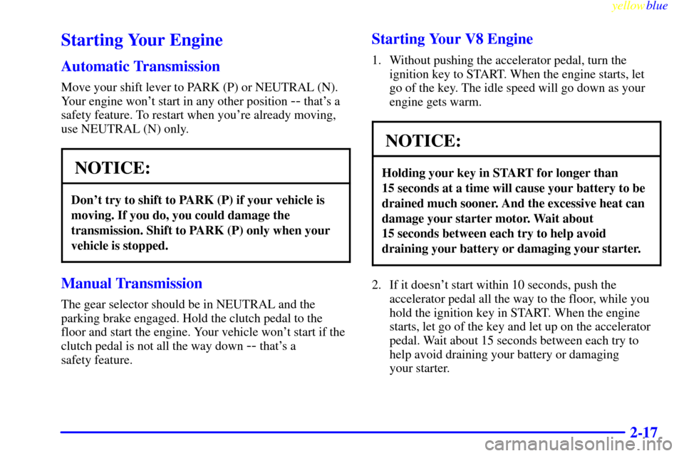 CHEVROLET SILVERADO 2000 1.G Owners Manual yellowblue     
2-17
Starting Your Engine
Automatic Transmission
Move your shift lever to PARK (P) or NEUTRAL (N).
Your engine wont start in any other position 
-- thats a
safety feature. To restart