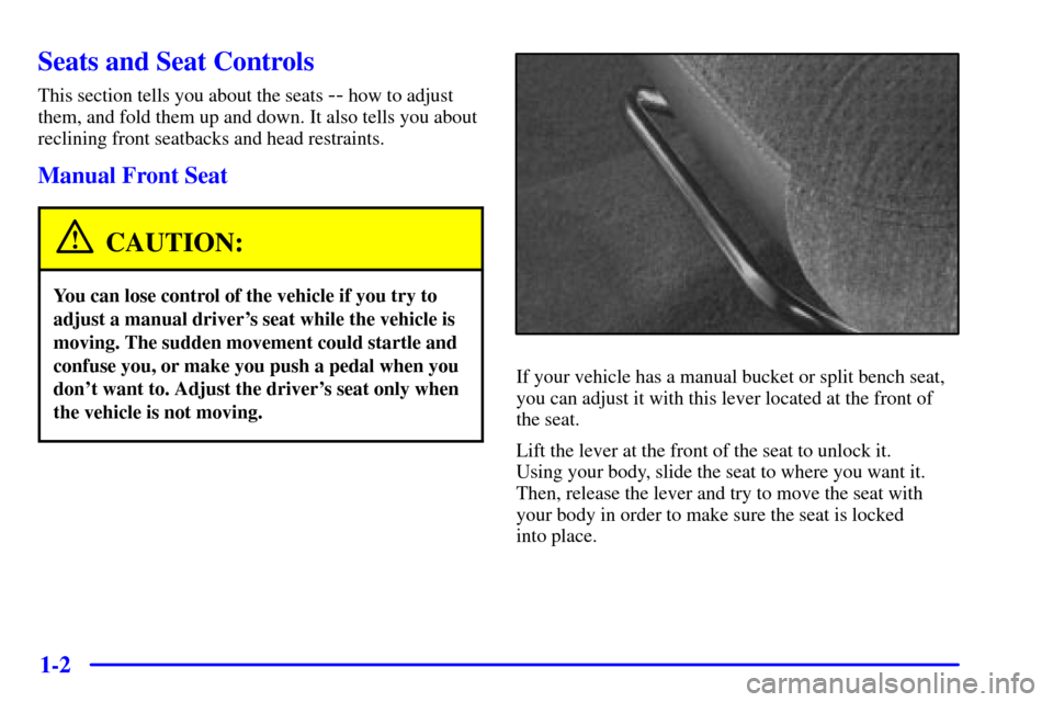 CHEVROLET SILVERADO 2001 1.G Owners Manual 1-2
Seats and Seat Controls
This section tells you about the seats -- how to adjust
them, and fold them up and down. It also tells you about
reclining front seatbacks and head restraints.
Manual Front
