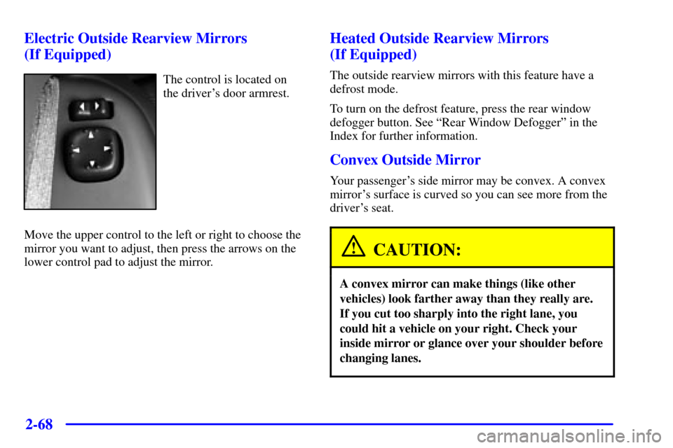 CHEVROLET SILVERADO 2001 1.G Owners Manual 2-68
Electric Outside Rearview Mirrors 
(If Equipped)
The control is located on 
the drivers door armrest.
Move the upper control to the left or right to choose the
mirror you want to adjust, then pr
