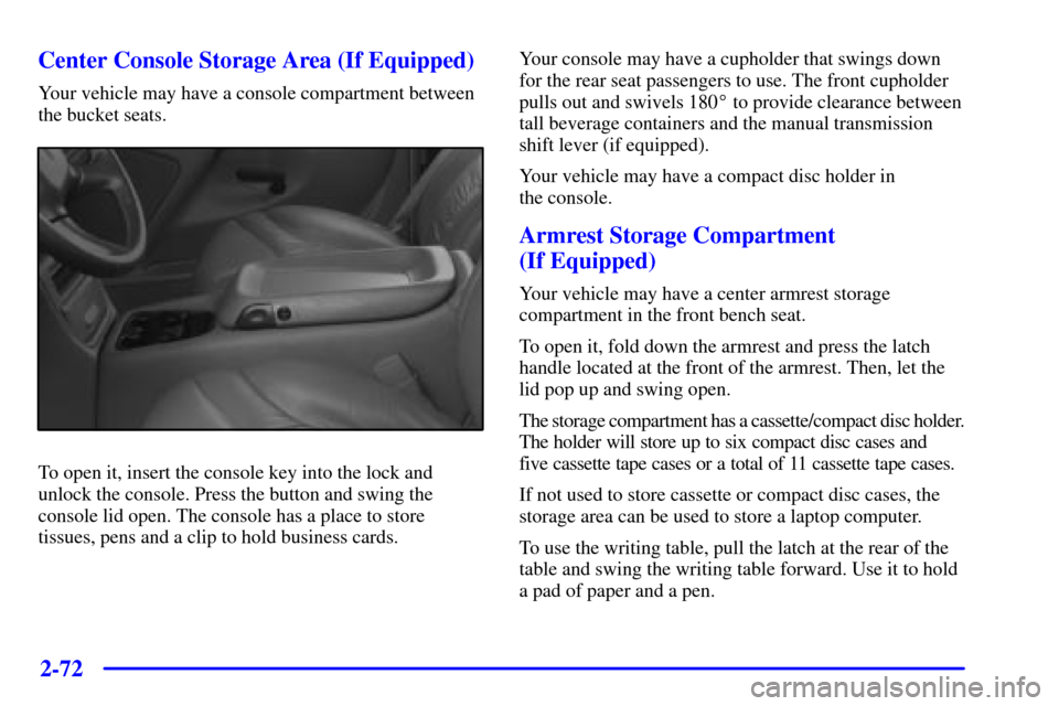 CHEVROLET SILVERADO 2001 1.G Owners Manual 2-72
Center Console Storage Area (If Equipped)
Your vehicle may have a console compartment between
the bucket seats.
To open it, insert the console key into the lock and
unlock the console. Press the 