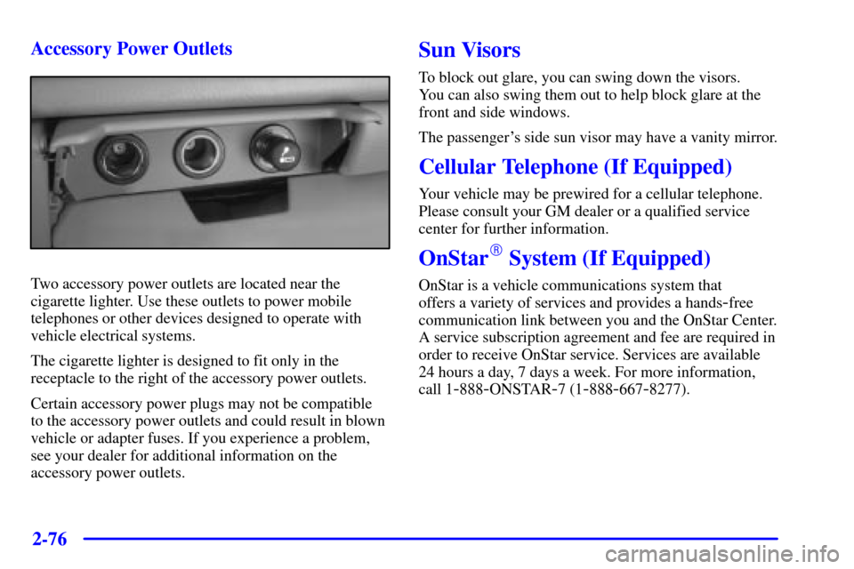 CHEVROLET SILVERADO 2001 1.G Owners Manual 2-76
Accessory Power Outlets
Two accessory power outlets are located near the
cigarette lighter. Use these outlets to power mobile
telephones or other devices designed to operate with
vehicle electric
