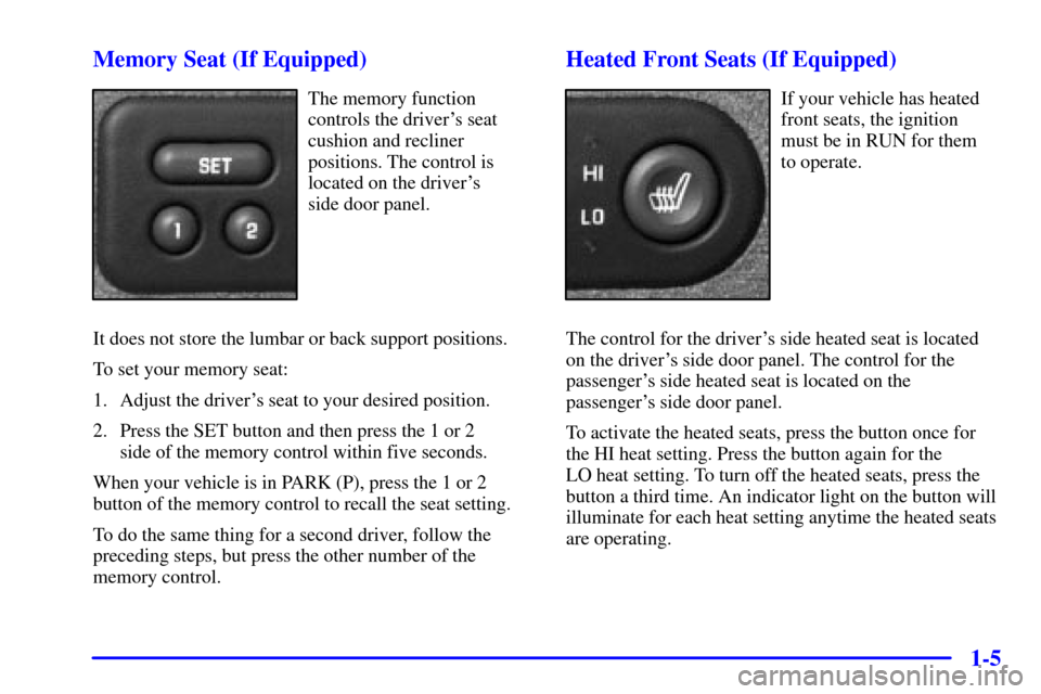 CHEVROLET SILVERADO 2001 1.G Owners Manual 1-5 Memory Seat (If Equipped)
The memory function
controls the drivers seat
cushion and recliner
positions. The control is
located on the drivers 
side door panel.
It does not store the lumbar or ba