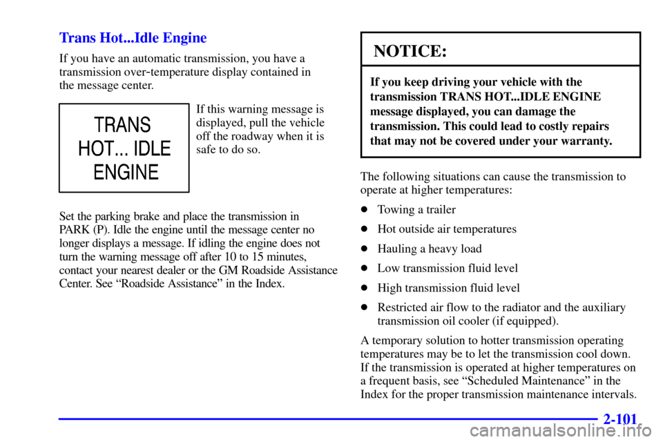 CHEVROLET SILVERADO 2001 1.G Owners Manual 2-101
Trans Hot...Idle Engine
If you have an automatic transmission, you have a
transmission over
-temperature display contained in 
the message center.
If this warning message is
displayed, pull the 